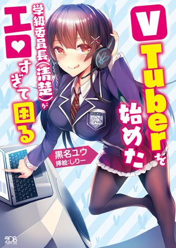 VTuberを始めた学級委員長（清楚）がエロすぎて困る【電子書籍限定SS付き】